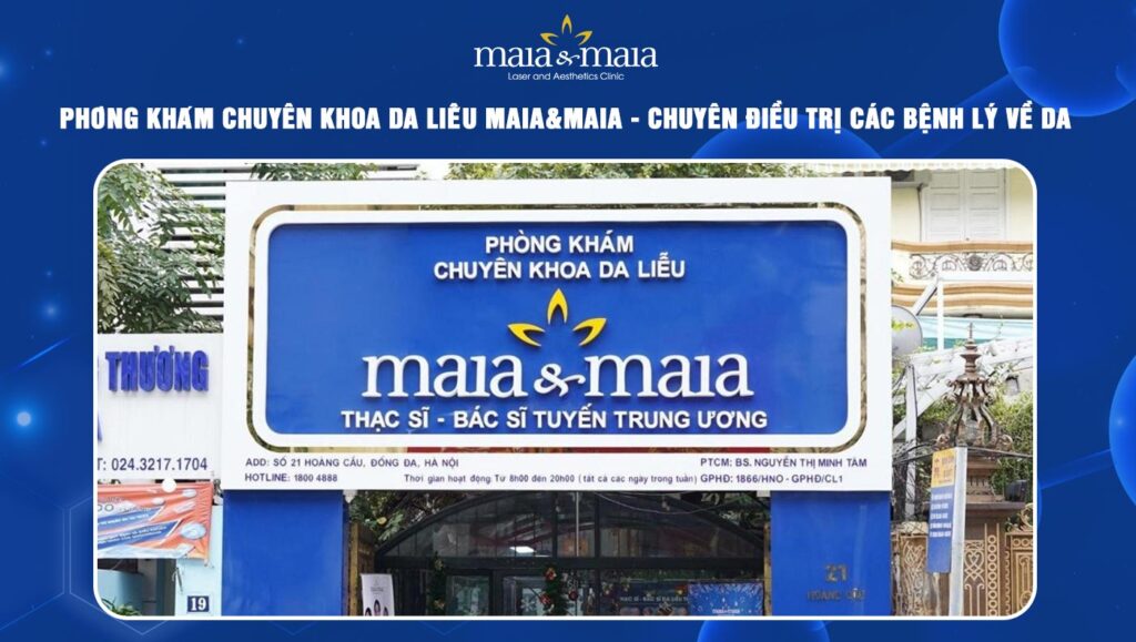 Phòng khám Chuyên khoa Da liễu Maia&Maia – Chuyên điều trị các bệnh lý về da